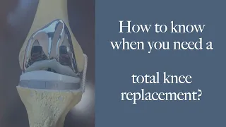 BEST REASONS to get a TOTAL KNEE replacement. How to know when & if you should have surgery