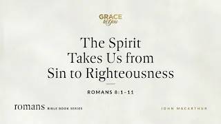 The Spirit Takes Us from Sin to Righteousness (Romans 8:1–11) [Audio Only]