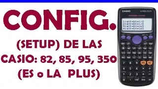 CONFIGURACIÓN ( SETUP) DE LOS MODELOS DE CASIO : fx-82 , 85 , 95 y 350  ( ES o LA PLUS )