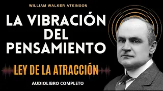 LA VIBRACIÓN DEL PENSAMIENTO William Walker Atkinson Audiolibro Completo ✅Descubre Tu Poder Mental