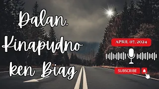 Dalan, Kinapudno ken Biag - April 07, 2024