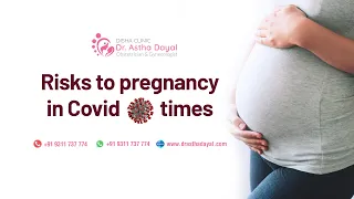 Risks to pregnancy in Covid Times Dr Astha Dayal (Obstetrician & Gynecologist) Disha Clinic.Gurugram