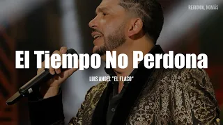 Luis Angel "El Flaco" - El Tiempo No Perdona (LETRA)