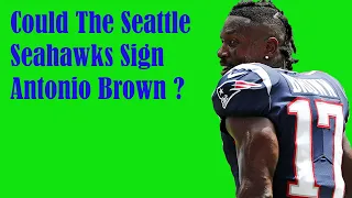 Could the Seattle Seahawks Sign Antonio Brown?