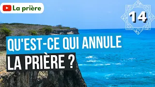 14/ Qu'est-ce qui annule la prière?