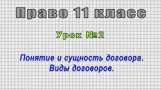 Право 11 класс (Урок№2 - Понятие и сущность договора. Виды договоров.)