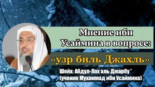 Мнение Шейха Ибн Усаймина в вопросе оправдание по невежеству? | шейх: Абдуллах аль Джарбу