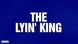 The Lyin' King | CATEGORY | JEOPARDY!