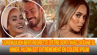 Julien Bert  regrette la relation avec Océane El Himer pour faire du mal à Hilona !