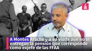 A Montes Arache y a su viuda aún no le entregan la pensión que corresponde como exjefe de las FFAA