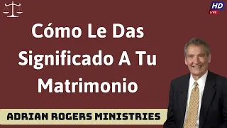 Cómo Le Das Significado A Tu Matrimonio - ADRIAN ROGERS