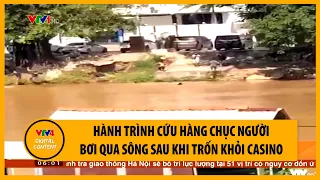 Hành trình cứu hàng chục người bơi qua sông sau khi trốn khỏi casino | VTV4