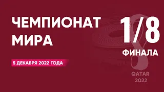 Чемпионат мира по футболу 2022 года. 1/8 финала. 5 декабря 2022 года