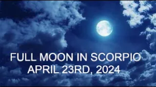 FULL MOON IN SCORPIO..APRIL 23, 2024 .ONE WORD..INTENSE.  THE BRUTAL END OF TOXICITY TO EMBARK ANEW!