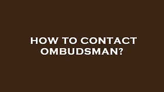 How to contact ombudsman?