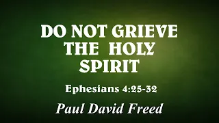 Do Not Grieve the Holy Spirit, Ephesians 4:25-32