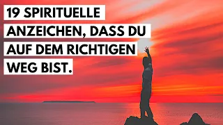 19 spirituelle Anzeichen, dass du auf dem Richtigen Weg bist, auch wenn es sich nicht so anfühlt.