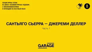 Лекция Ирины Кулик «Сантьяго Сьерра — Джереми Деллер. Часть 1»