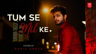 Tumse Milke Aisa Laga By Sahil Ahuja | Bollywood Cover Songs | Unplugged Cover Song