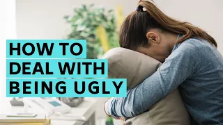 How to deal with being ugly: 4 honest tips