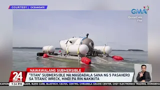 "Titan" submersible na magdadala sana ng 5 pasahero sa Titanic wreck, hindi pa rin... | 24 Oras