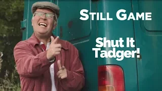 Shut It Tadger | Still Game