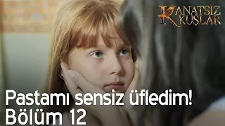 Pastamı sensiz üfledim! - Kanatsız Kuşlar 12. Bölüm