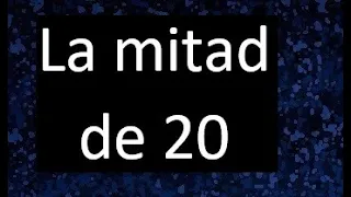 la mitad de 20 , porque la mitad de 20 es