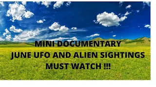 MINI DOCUMENTARY JUNE UFO AND ALIEN SIGHTINGS