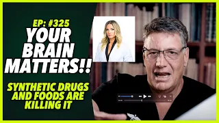 Ep:325 YOUR BRAIN MATTERS!!!  SYNTHETIC DRUGS AND FOODS ARE KILLING IT - by Dr. Robert Cywes