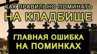 ГЛАВНАЯ ОШИБКА НА ПОМИНКАХ: Как правильно поминать на кладбище