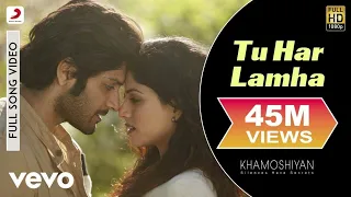 Tu Har Lamha Full Song - Khamoshiyan|Arijit Singh|Ali Fazal, Sapna Pabbi