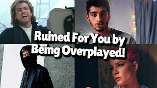 Songs that have been ruined for you by being overplayed!