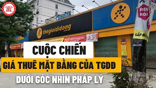 Cuộc Chiến Giá Thuê Mặt Bằng Của TGDĐ Dưới Góc Nhìn Pháp Lý | TVPL