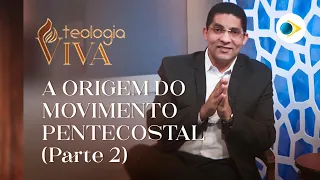 A ORIGEM DO MOVIMENTO PENTECOSTAL (PARTE 02)  | TEOLOGIA VIVA