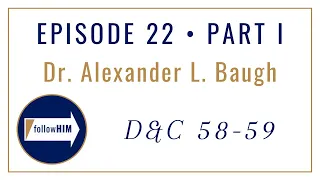 Follow Him : Dr. Alexander Baugh : Episode 22 Part I : Doctrine & Covenants 58-59