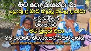 ලොකු දූ මාව තල්ලු කරල දානවා.මට යන්න තැනක් නෑ.මාව වැඩිහිටි නිවාසෙකට ගිහින් දාන්න.