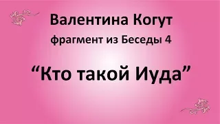 Кто такой Иуда - Валентина Когут (фрагмент из Беседы 4)