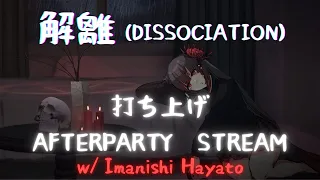 【Just Chatting/Afterparty】解離 (Dissociation) Afterparty Hangout w/ Imanishi Hayato