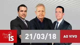 Os Pingos nos Is - 21/03/18