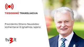 Tiesiogiai: prezidento Gitano Nausėdos komentarai iš Ignalinos rajono
