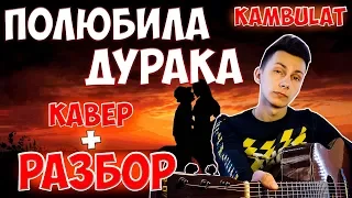 Kambulat - Полюбила дурака ( кавер + РАЗБОР )