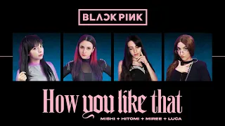 How You Like That - BLACKPINK (Cover en Español) Hitomi Flor | Mishi Chwan | Miree | LucA