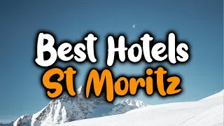 Best Hotels In St Moritz - For Families, Couples, Work Trips, Luxury & Budget