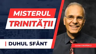 Lucian Cristescu - Duhul Sfânt, misterul Trinității - predici creștine