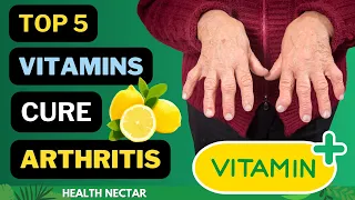 Eat These Top 5 Vitamins to Cure Arthritis Naturally