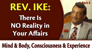 There Is No Reality in Your Affairs - Rev. Ike's Mind & Body, Consciousness & Experience, Part 4