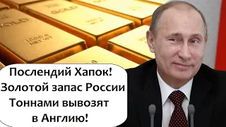 ИЗ РОССИИ НАЧАЛИ ТОННАМИ ВЫВОЗИТЬ ЗОЛОТО В АНГЛИЮ!