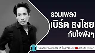 รวมเพลงเบิร์ด ธงไชย กับใจพังๆ [ก็เลิกกันแล้ว,ก้อนหินกับนาฬิกา,อย่ารักกันเลย,เงียบๆคนเดียว]【LONGPLAY】