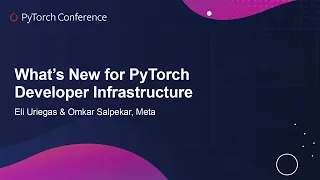 What's New for PyTorch Developer Infrastructure - Eli Uriegas & Omkar Salpekar